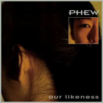 LP Phew: Our Likeness LTD | CLR