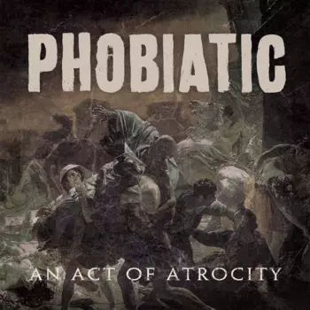 Phobiatic: An Act Of Atrocity