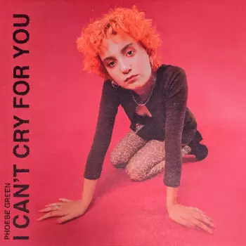 Phoebe Green: I Can’t Cry For You