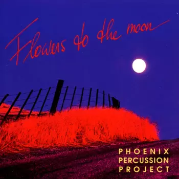 Phoenix Percussion Project: Flowers To The Moon