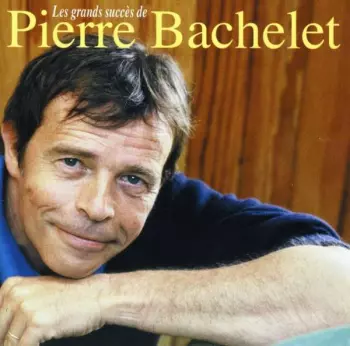 Pierre Bachelet: Les Grands Succès De Pierre Bachelet
