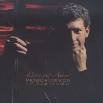 Album Powell / Piazzolla / Jobim / Bonfa / Andriaccio: Deve Ser Amor: Michael Andriaccio Plays Bossa Nova