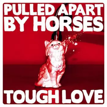 Pulled Apart By Horses: Tough Love