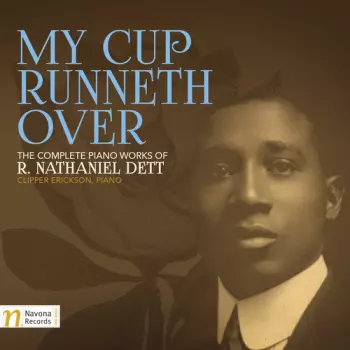My Cup Runneth Over: The Complete Piano Works Of R. Nathaniel Dett