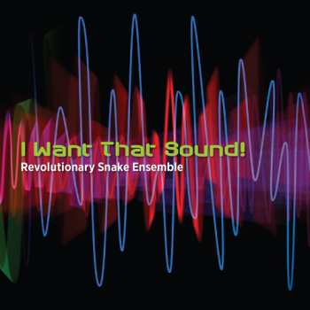 Album Revolutionary Snake Ensemble: I Want That Sound!