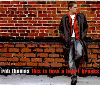 Rob Thomas: This Is How A Heart Breaks
