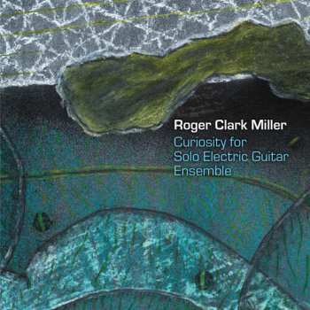 Album Roger Miller: Curiosity For Solo Electric Guitar Ensemble