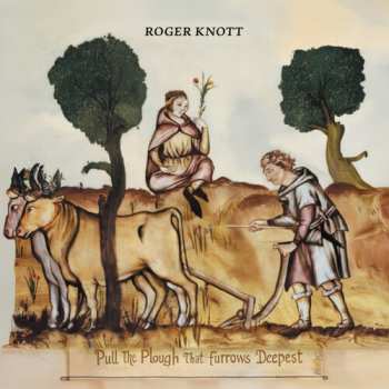 Album Roger Knott: Pull The Plough That Furrows Deepest