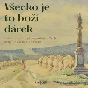 Album Rokytka Z Rokycan: Všecko Je To Boží Dárek. Lidové Písně Z Jihozápadních Čech