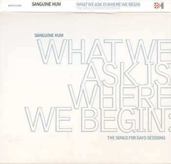 2CD Sanguine Hum: What We Ask Is Where We Begin: The Songs For Days Sessions