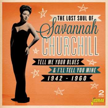 Album Savannah Churchill: The Lost Soul Of Savannah Churchill (Tell Me Your Blues & I'll Tell You Mine 1942-1960)