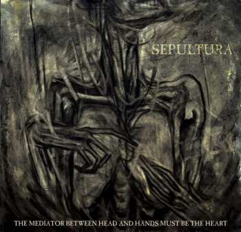 CD Sepultura: The Mediator Between Head And Hands Must Be The Heart