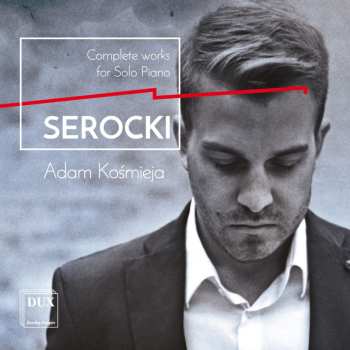 CD Serocki / Kosmieja: Kazimierz Serocki: Complete Works For Solo Piano
