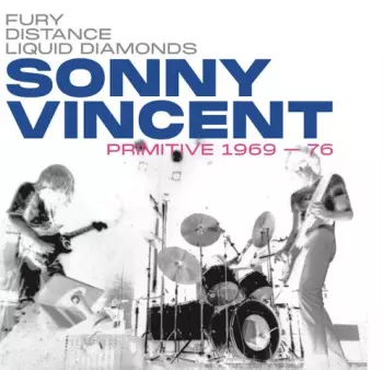 Sonny Vincent: Fury Distance Liquid Diamonds - Sonny Vincent: Primitive 1969-76