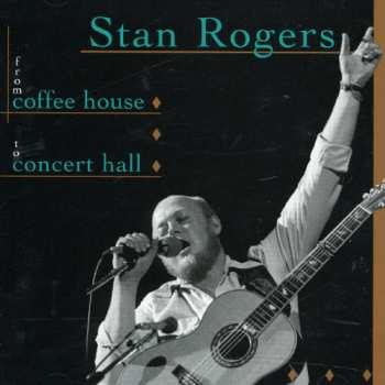 Album Stan Rogers: From Coffee House To Concert Hall