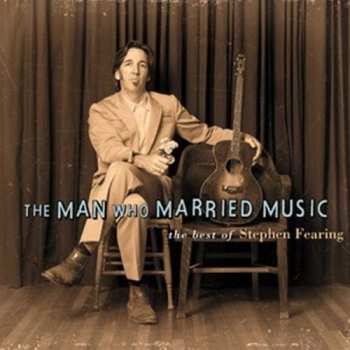Album Stephen Fearing: The Man Who Married Music: The Best Of...