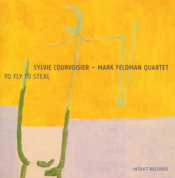 CD Sylvie Courvoisier - Mark Feldman Quartet: To Fly To Steal