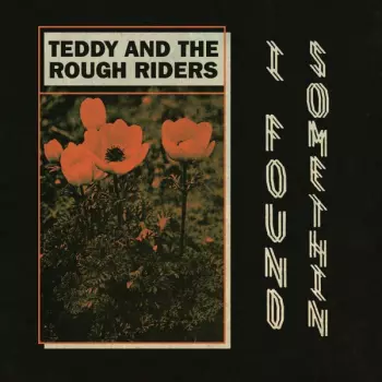 Teddy And The Rough Riders: I Found Somethin'