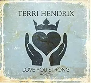 Terri Hendrix: Love You Strong Project 5.1