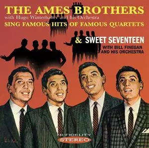 The Ames Brothers: The Ames Brothers Sing Famous Hits Of Famous Quartets & Sweet Seventeen