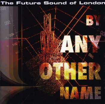 CD The Future Sound Of London: By Any Other Name