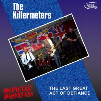 The Killermeters: The Last Great Act Of Defiance - Official Bootleg!