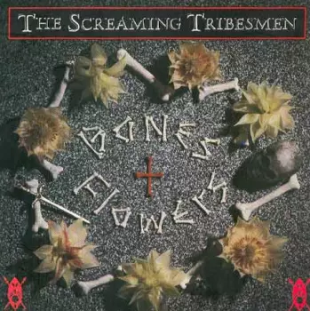 The Screaming Tribesmen: Bones + Flowers