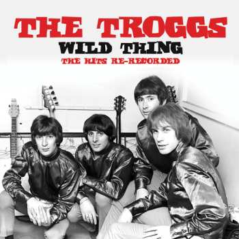 Album The Troggs: Wild Thing: The Hits Re-Recorded