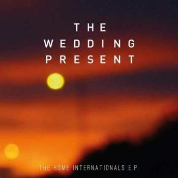 CD The Wedding Present: The Home Internationals E.P.