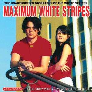 CD The White Stripes: Maximum White Stripes (The Unauthorised Biography Of The White Stripes)