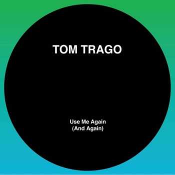 Album Tom Trago: Use Me Again (And Again)