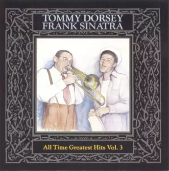 Tommy Dorsey / Frank Sinatra - All Time Greatest Hits, Vol. 3