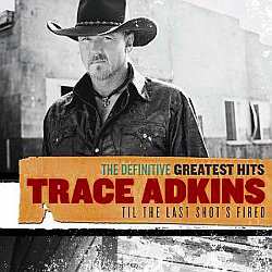 Album Trace Adkins: The Definitive Greatest Hits: Til The Last Shot's Fired