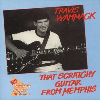 CD Travis Wammack: That Scratchy Guitar From Memphis
