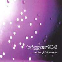 Album Trigger10d: ...But The Girl's The Same
