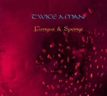 CD Twice A Man: Fungus & Sponge (A Dreamlike Exspansion In The Audiofield)
