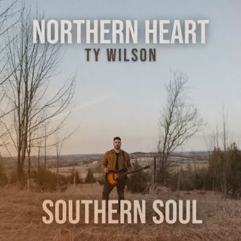 Ty Wilson: Northern Heart, Southern Soul