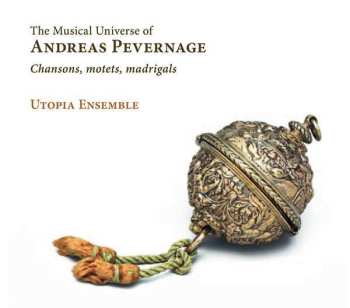 CD Utopia Ensemble: The Musical Universe Of Andreas Pevernage, Chansons, Motets, Madrigals