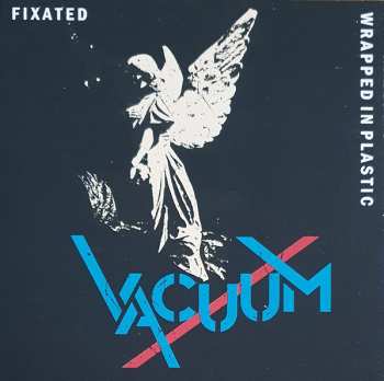 Album Vacuum: Fixated / Wrapped In Plastic