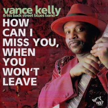 Album Vance Kelly & His Backstreet Blues Band: How Can I Miss You, When You Won't Leave