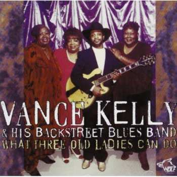Album Vance Kelly & His Backstreet Blues Band: What Three Old Ladies Can Do