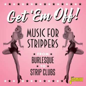 Album Various: Get 'Em Off! (Music For Strippers From Burlesque To Strip Clubs)