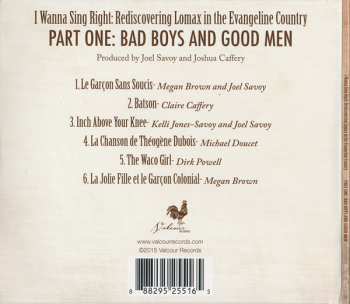 CD Various: I Wanna Sing Right: Rediscovering Lomax In The Evangeline Country - Part One: Bad Boys And Good Men