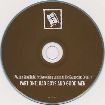 CD Various: I Wanna Sing Right: Rediscovering Lomax In The Evangeline Country - Part One: Bad Boys And Good Men