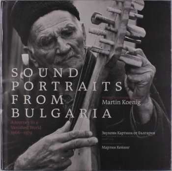 Album Various: Sound Portraits From Bulgaria: A Journey To A Vanished World 1966-1979 = Звукови Картини От България: Пътешествие До Един Изчезнал Свят 1966-1979