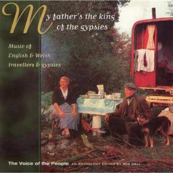 Album Various: My Father's The King Of The Gypsies. Music Of English & Welsh Travellers & Gypsies.