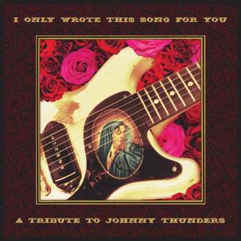 CD V/a.trib: I Only Wrote This Song For You: A Tribute To Johnny Thunders