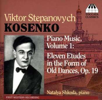 CD Віктор Косенко: Piano Music, Vol. 1: Eleven Etudes In The Form Of Old Dances, Op. 19