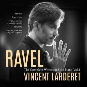 CD Vincent Larderet: Ravel: The Complete Works For Solo Piano Vol. 1