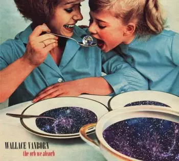 Wallace Vanborn: The Orb We Absorb